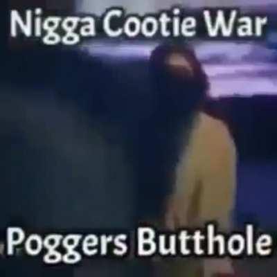Nigga Cootie War 😳😳😳😳