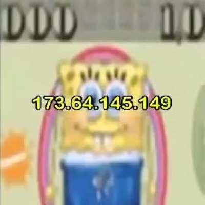 oh fuck spongiform encephalopathybob hath your IP warfh out