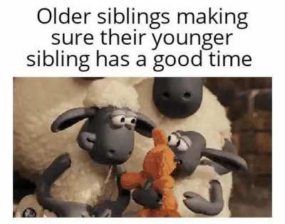 That's our job as a older sibling