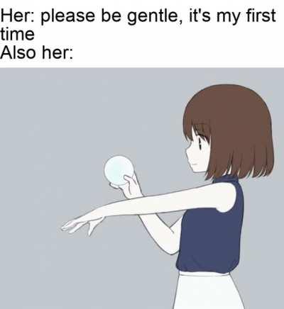 Please be gentle. Okay?