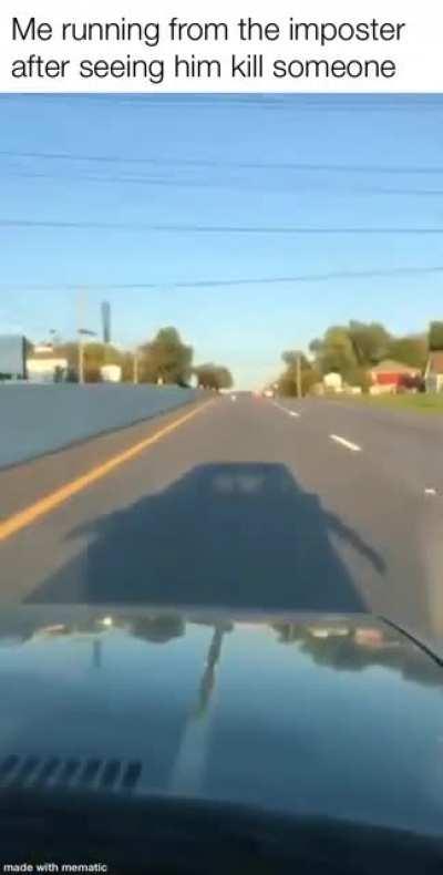 Me running from the imposter after seeing him kill someone