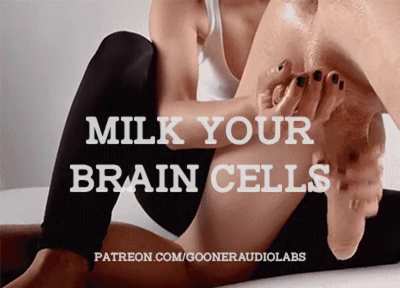 Milk your brain cells.
