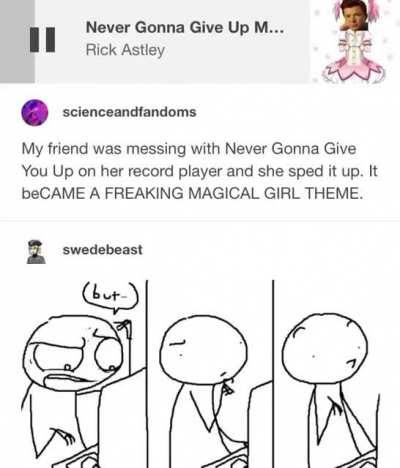 Apparently if you speed up Rick Astley's 