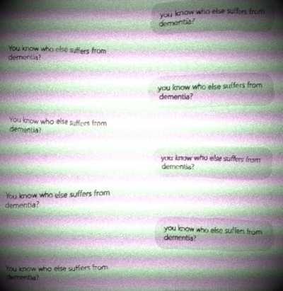 you know who else suffers from dementia?