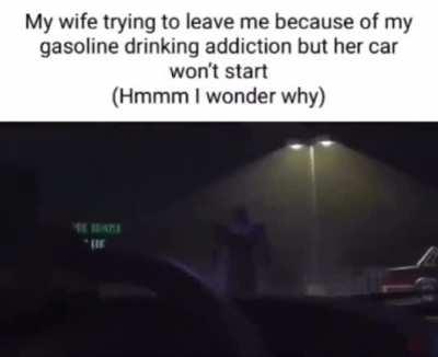 Certified gasoline drinker moment