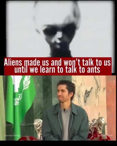 Aliens created us and we won't communicate with us until we learn to speak to ants and stop our violent ways - Kirsan Ilyumzhinov, former President of the Republic of Kalmykia, he met with several world leaders who confirmed the existence of extraterrestr