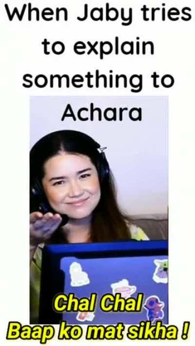 ACHARA: Go mend away! Don't try to teach your dad!