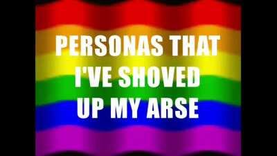 PERSONAS THAT I'VE SHOVED UP MY ARSE (A Ren Amamiya Classic)