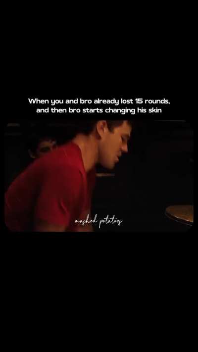 When your bro changes his skin after losing 15 rounds