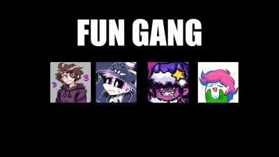 Fun Gang be like