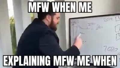Me when mfw when me when mfw