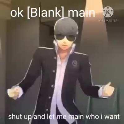 After seeing so many people complain about people's mains I made this meme for everyone who like me is sick off hearing ok [blank] main