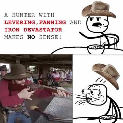 A Hunter with Levering, Fanning and Iron Devastator makes no sense!