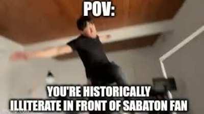 Don't fuck with Sabaton fans when it comes to history. We will beat your ass.