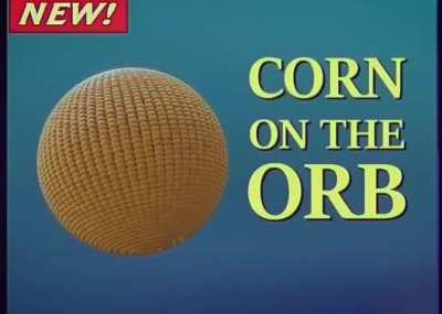 I love corn on the orb