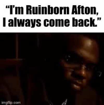 I am Ruinborn Afton, I always come back.