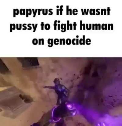 Y'know. There's prob a universe where papyrus locked in.