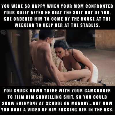 It's going to be really awkward every time your mom tries to plant a kiss on you, knowing that she's done ass-to-mouth with your bully...