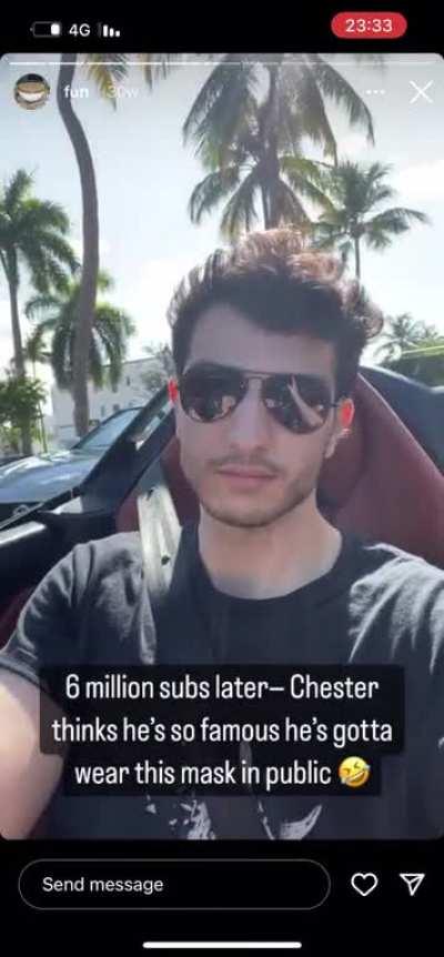 Chester is so scared to show his face in public