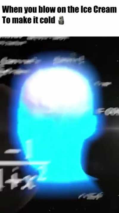 When you blow on the Ice Cream 🍦 to make it cold 🗿