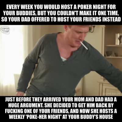 Your mom loves playing 'poke-her' with your friends...