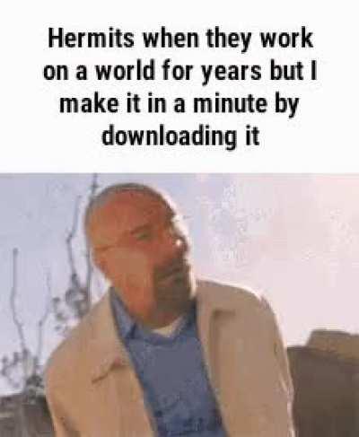 [Walter White Falling GIF] Hermits when they work on a world for years but I make it in a minute by downloading it