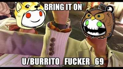 i will destroy you and fuck your burritos