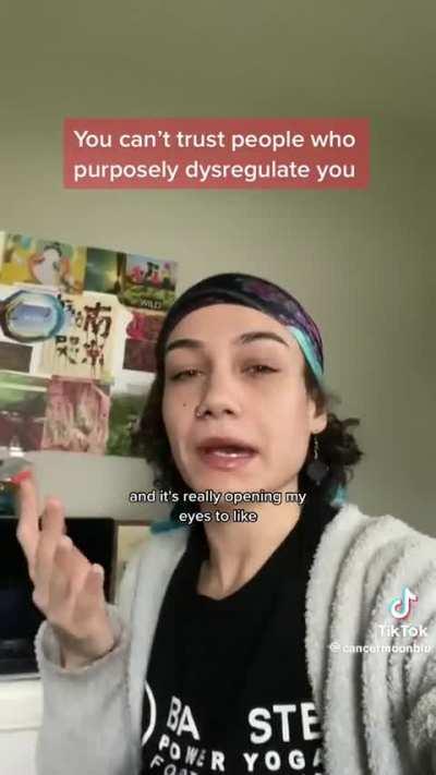you can’t trust people who purposely dysregulate you