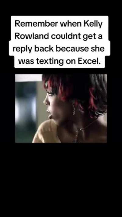 Remember when Kelly Rowland couldn't get a reply, because she was texting on Excel?