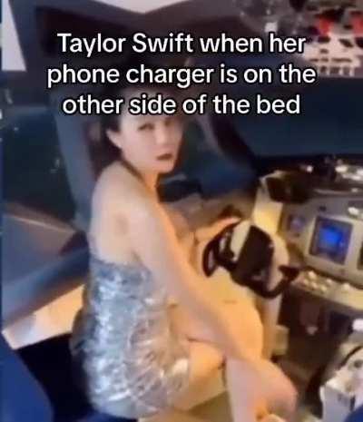 Taylor Swift when her phone charger is on the other side of the bed