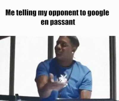 Me telling my opponent to google en passant
