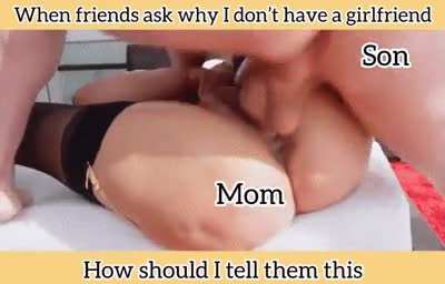 Why would I need a girlfriend when I have mom?