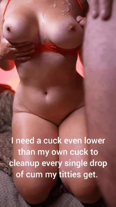 I know most of the cucks on reddit would love to cleanup my messy titties.