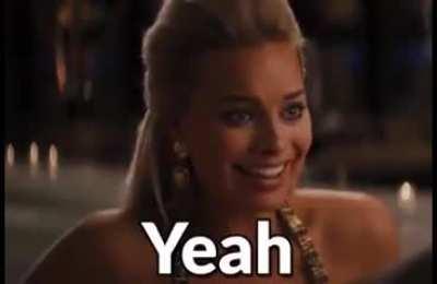 Margot Robbie when you ask her if she’s ready for anal