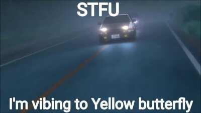 STFU I'm vibing to Yellow butterfly