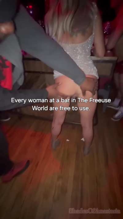 Every man at the bar can save money on buying women drinks, and just fuck them right there.