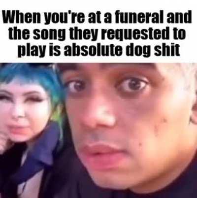 if this aint playing at my funeral im not goin 😤😤