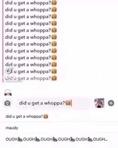 did U get a whoppa?