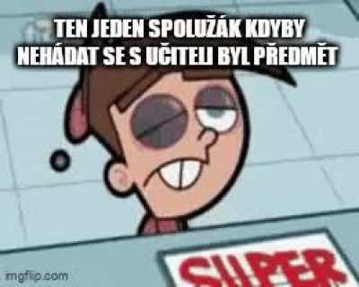 Huh. Vždycky ten jeden spolužák 