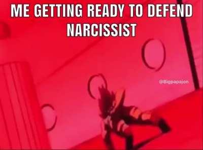 am getting ready to defend narcissist again