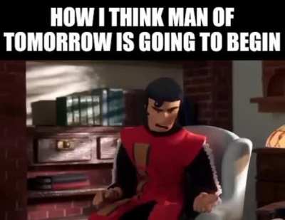 How I think Man of tomorrow is gonna start