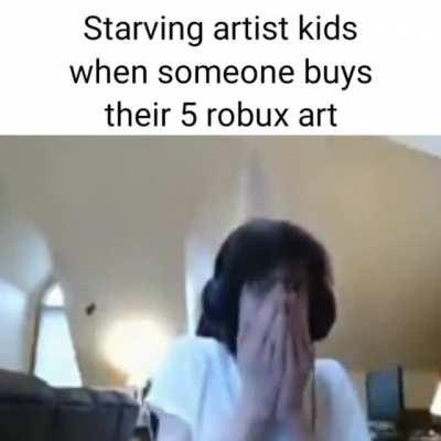 Starving artist kids when a big tipper buys their art belike