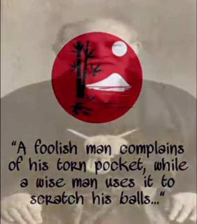 A foolish man complains of his torn pocket, while a wise man uses it to scratch his balls.