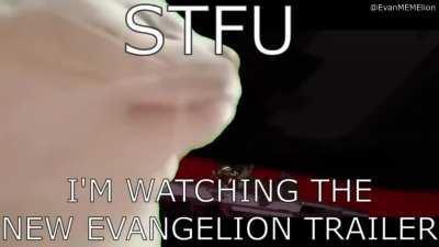 STFU I'M WATCHING THE NEW EVANGELION TRAILER