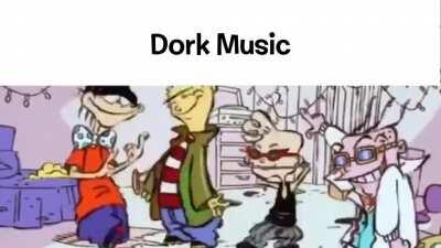 Dork Music (I know the meme is dead but this is gold)