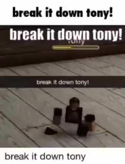 break it down tony!