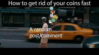 Redditors with coins right now after finding out they're getting deleted: