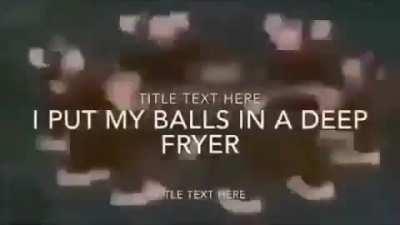 #7- Balls in the Deep Fryer