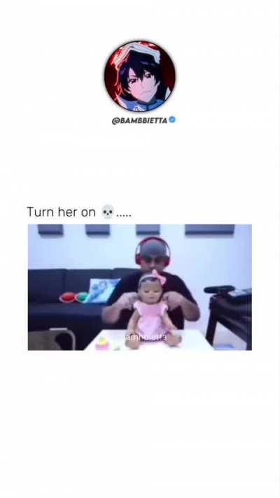 Turn her on💀💀