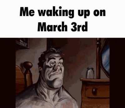 It'll actually be march 4th where I am